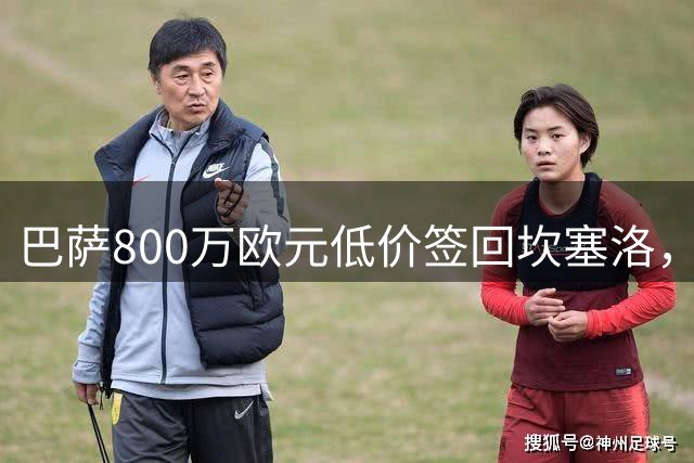 巴萨800万欧元低价签回坎塞洛，葡萄牙边后卫重返诺坎普